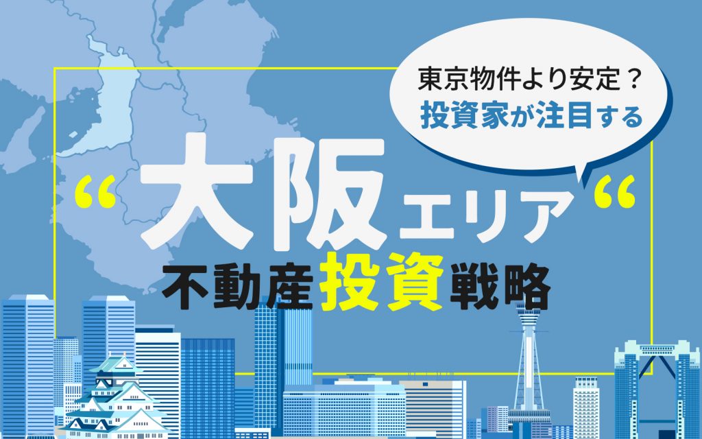 東京物件より安定？ 投資家が注目する「大阪エリア」の不動産投資戦略