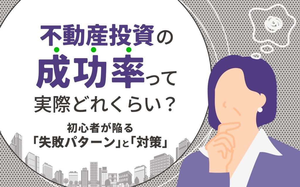不動産投資の成功率ってどれくらい？初心者が陥る「失敗パターン」と「対策」